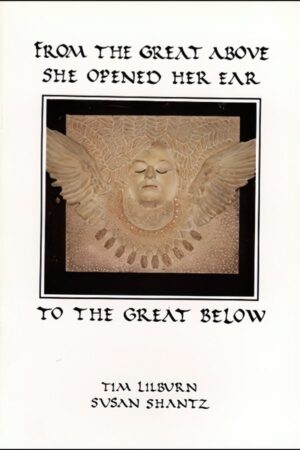 From the Great Above She Opened Her Ear to the Great Below by Tim Lilburn