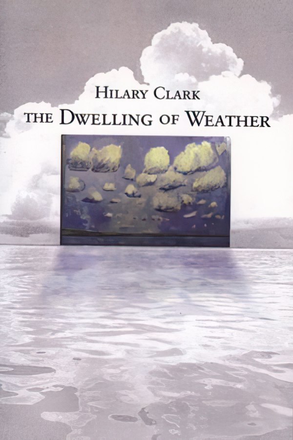 The Dwelling of Weather by Hilary Clark