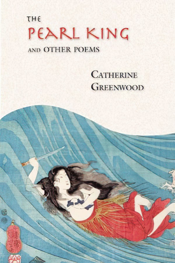 The Pearl King and Other Poems by Catherine Greenwood