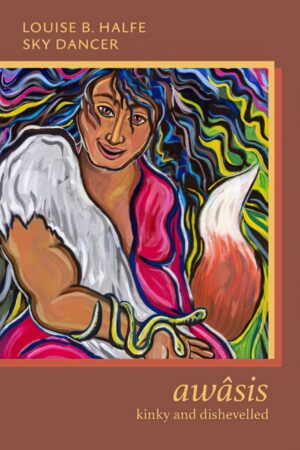 awâsis – kinky and dishevelled by Louise B. Halfe – Sky Dancer