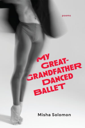 My Great-Grandfather Danced Ballet by Misha Solomon